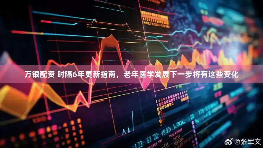 万银配资 时隔6年更新指南，老年医学发展下一步将有这些变化