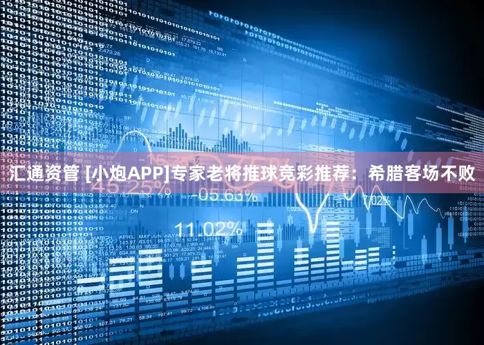 汇通资管 [小炮APP]专家老将推球竞彩推荐：希腊客场不败